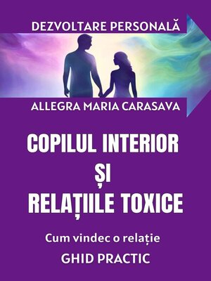 cover image of COPILUL INTERIOR SI RELATIILE TOXICE--Cum ies dintr-o relatie toxica--GHID PRACTIC